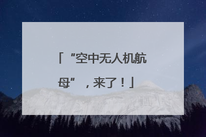 “空中无人机航母”，来了！