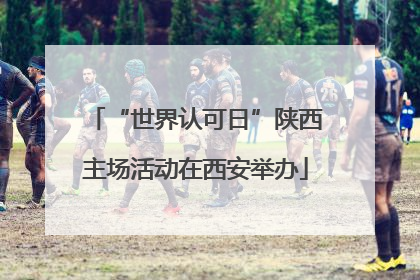 “世界认可日”陕西主场活动在西安举办