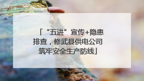 “五进”宣传+隐患排查，修武县供电公司筑牢安全生产防线