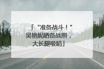 “准备战斗！”吴艳妮晒备战照，大长腿吸睛