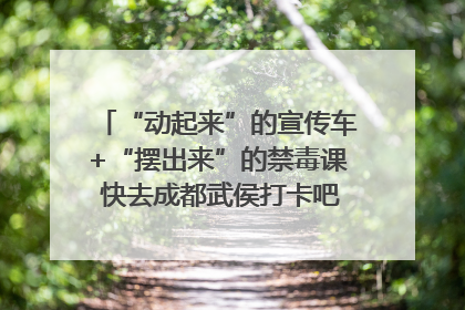 “动起来”的宣传车+“摆出来”的禁毒课 快去成都武侯打卡吧｜国际禁毒日