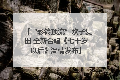 “彩铃顶流”欢子复出 全新合唱《七十岁以后》温情发布