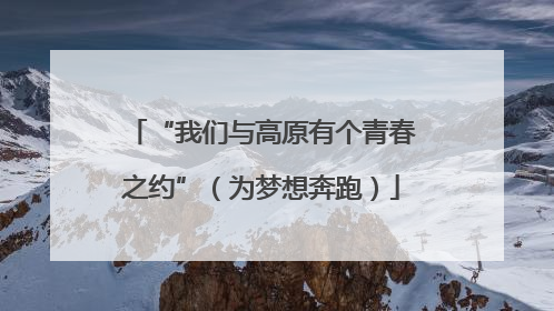 “我们与高原有个青春之约”（为梦想奔跑）
