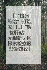 “检察+综治”打造家门口“解忧驿站” 无锡新吴区探索检察服务新路径