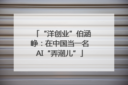 “洋创业”伯涵峥：在中国当一名AI“弄潮儿”