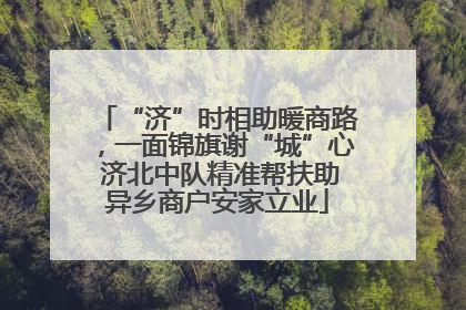 “济”时相助暖商路，一面锦旗谢“城”心 济北中队精准帮扶助异乡商户安家立业