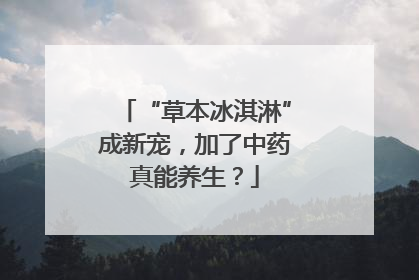 “草本冰淇淋”成新宠，加了中药真能养生？