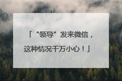“领导”发来微信，这种情况千万小心！