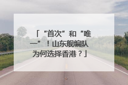 “首次”和“唯一”！山东舰编队为何选择香港？