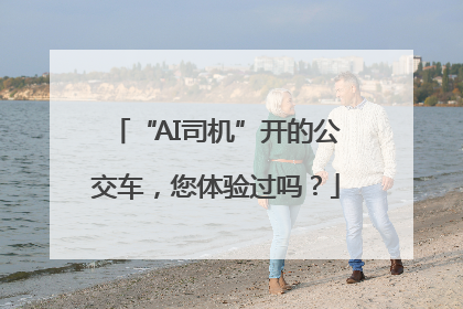 “AI司机”开的公交车，您体验过吗？