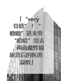 “very 骨德”！“嗷嗷”进来变“哈哈”出去，两面魔性锦旗背后的医患温情