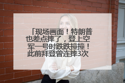 现场画面！特朗普也差点摔了，登上空军一号时跌跌撞撞！此前拜登曾连摔3次，被特朗普嘲讽