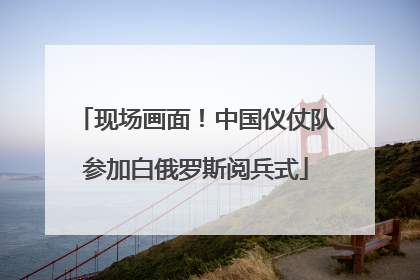 现场画面！中国仪仗队参加白俄罗斯阅兵式