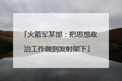 火箭军某部：把思想政治工作做到发射架下