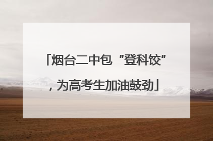 烟台二中包“登科饺”，为高考生加油鼓劲