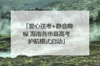 爱心送考+静音降噪 海南各市县高考护航模式启动