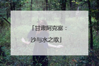 甘肃阿克塞：沙与水之歌
