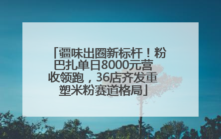 疆味出圈新标杆！粉巴扎单日8000元营收领跑，36店齐发重塑米粉赛道格局