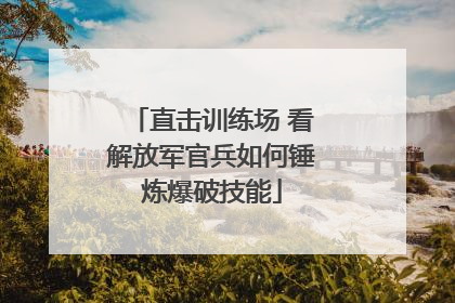 直击训练场 看解放军官兵如何锤炼爆破技能