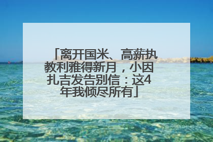 离开国米、高薪执教利雅得新月，小因扎吉发告别信：这4年我倾尽所有