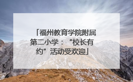 福州教育学院附属第二小学：“校长有约”活动受欢迎