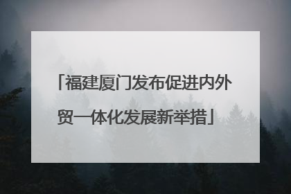 福建厦门发布促进内外贸一体化发展新举措