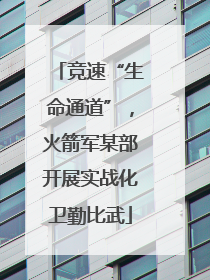 竞速“生命通道”，火箭军某部开展实战化卫勤比武
