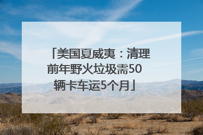 美国夏威夷：清理前年野火垃圾需50辆卡车运5个月