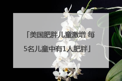 美国肥胖儿童激增 每5名儿童中有1人肥胖