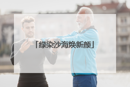 绿染沙海焕新颜