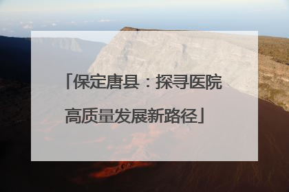 保定唐县：探寻医院高质量发展新路径