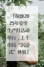保康2025年安全生产月活动举行，上千市民“沉浸式”体验