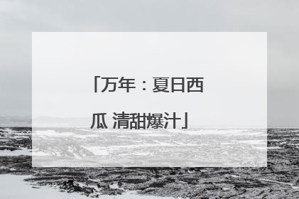 万年：夏日西瓜 清甜爆汁