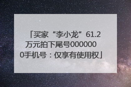 买家“李小龙”61.2万元拍下尾号0000000手机号：仅享有使用权