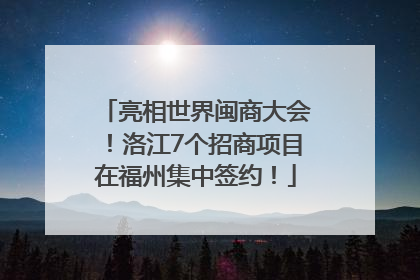 亮相世界闽商大会！洛江7个招商项目在福州集中签约！