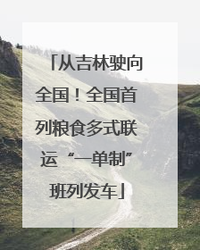 从吉林驶向全国！全国首列粮食多式联运“一单制”班列发车