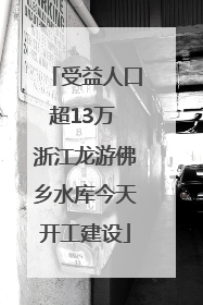 受益人口超13万 浙江龙游佛乡水库今天开工建设