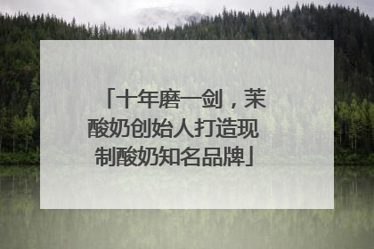十年磨一剑，茉酸奶创始人打造现制酸奶知名品牌