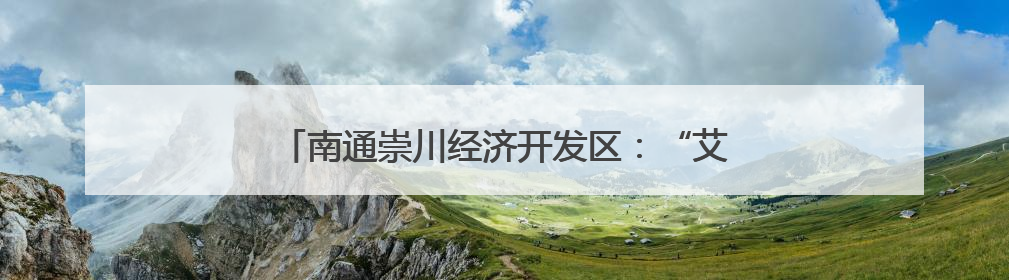 南通崇川经济开发区：“艾”意满满 一举高“粽”