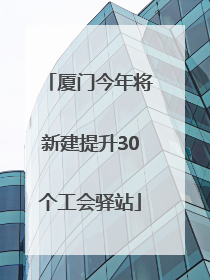 厦门今年将新建提升30个工会驿站