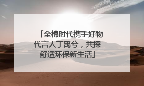 全棉时代携手好物代言人丁禹兮，共探舒适环保新生活
