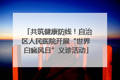 共筑健康防线！自治区人民医院开展“世界白癜风日”义诊活动
