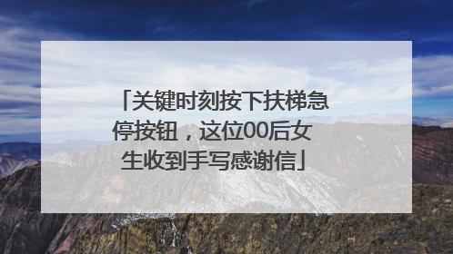 关键时刻按下扶梯急停按钮，这位00后女生收到手写感谢信