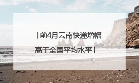 前4月云南快递增幅高于全国平均水平