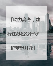 助力高考，建行江苏省分行守护梦想开花