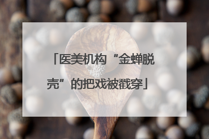 医美机构“金蝉脱壳”的把戏被戳穿