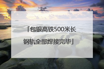 包银高铁500米长钢轨全部焊接完毕