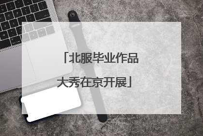 北服毕业作品大秀在京开展