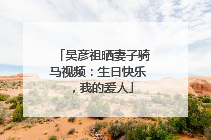 吴彦祖晒妻子骑马视频：生日快乐，我的爱人