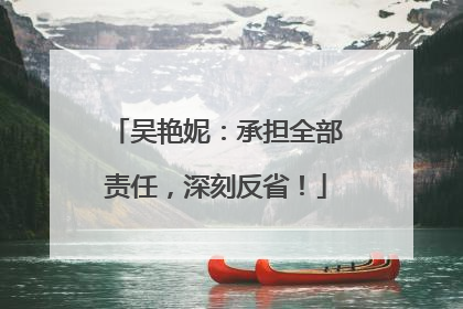 吴艳妮：承担全部责任，深刻反省！